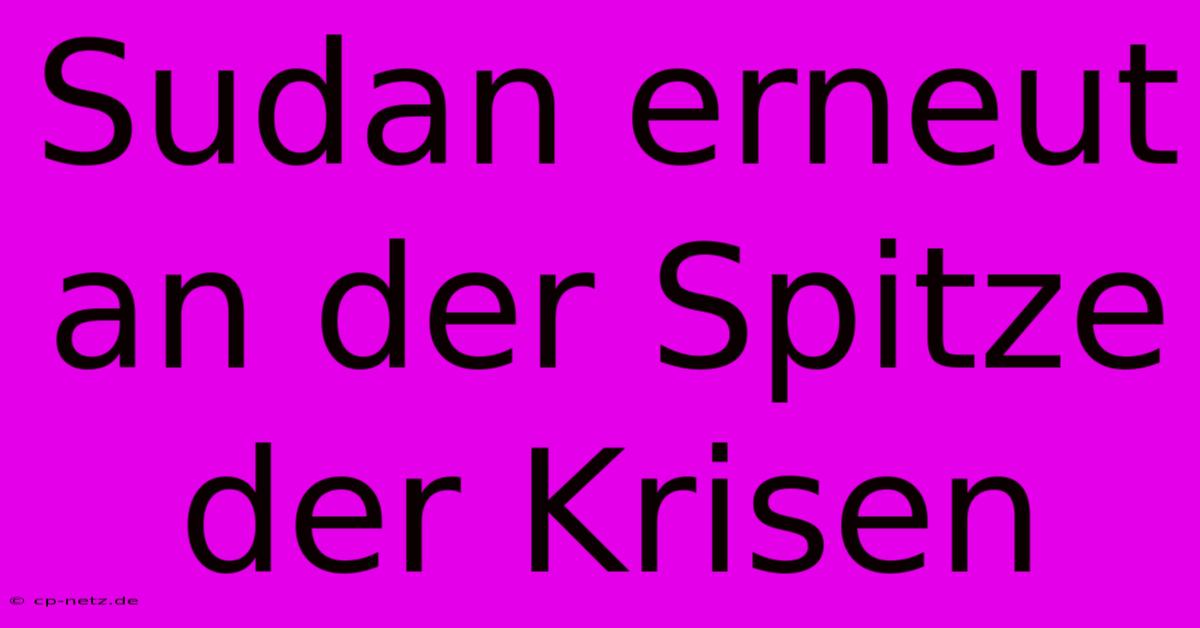 Sudan Erneut An Der Spitze Der Krisen