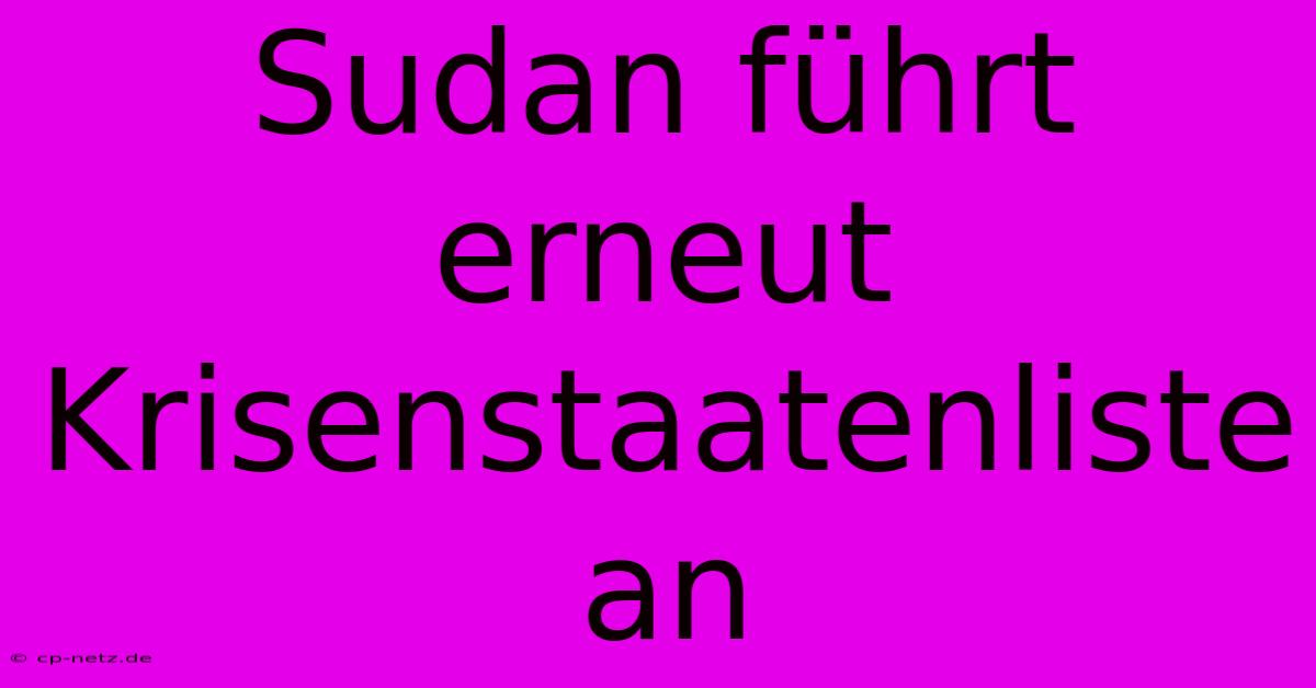 Sudan Führt Erneut Krisenstaatenliste An