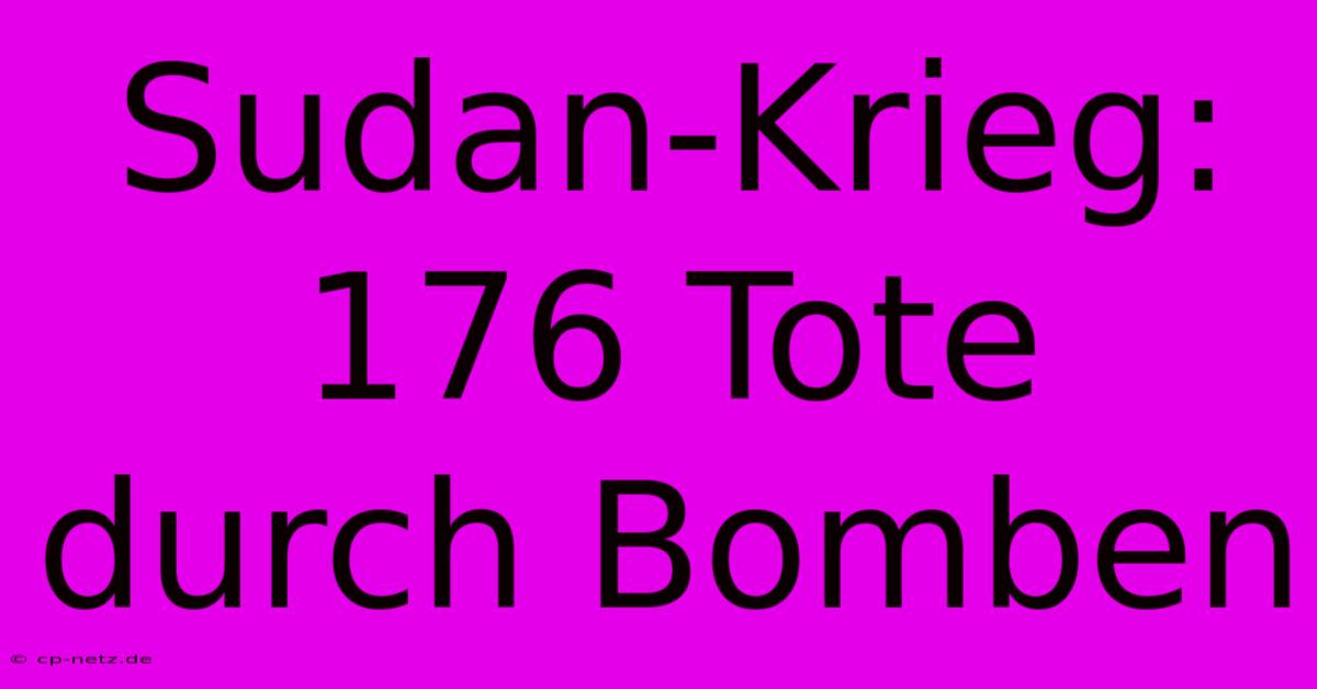 Sudan-Krieg: 176 Tote Durch Bomben