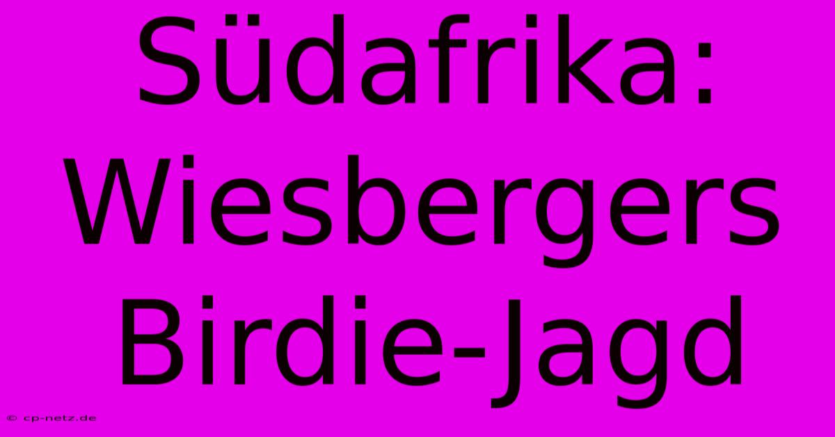 Südafrika: Wiesbergers Birdie-Jagd