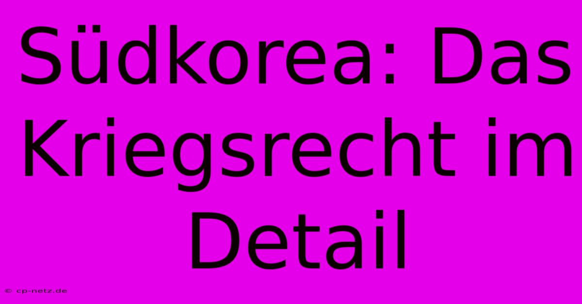 Südkorea: Das Kriegsrecht Im Detail