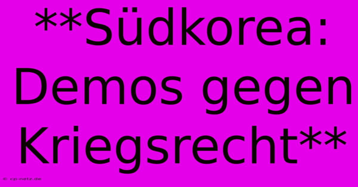 **Südkorea: Demos Gegen Kriegsrecht**