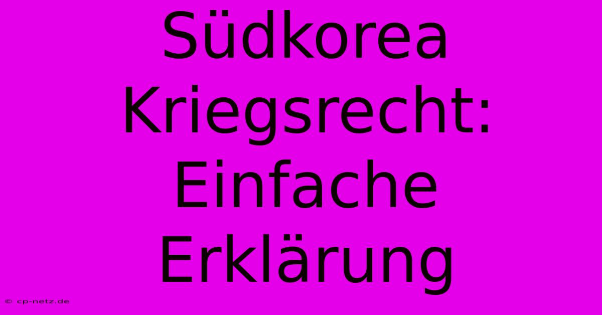 Südkorea Kriegsrecht: Einfache Erklärung