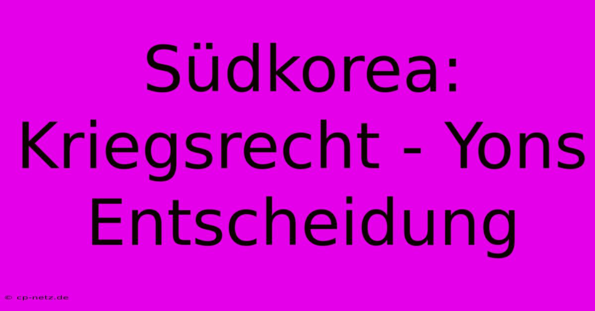 Südkorea: Kriegsrecht - Yons Entscheidung