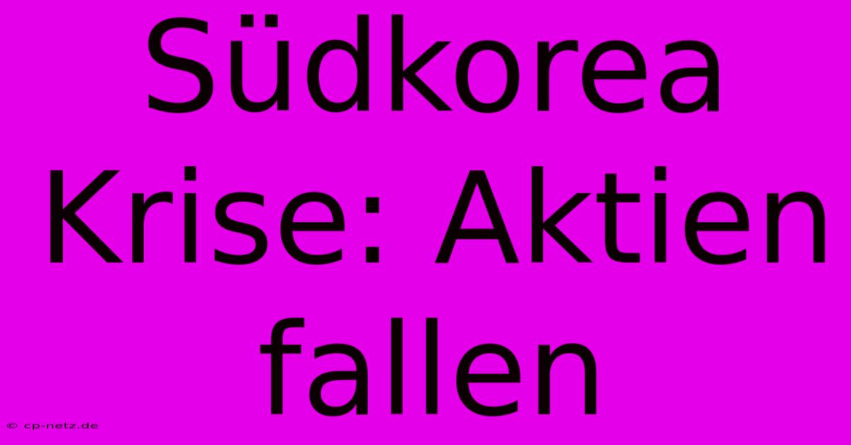 Südkorea Krise: Aktien Fallen