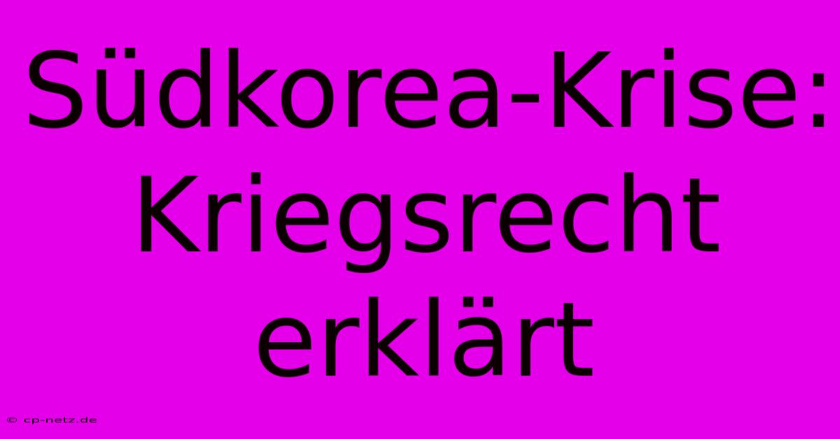 Südkorea-Krise: Kriegsrecht Erklärt