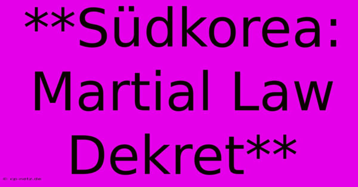 **Südkorea: Martial Law Dekret**