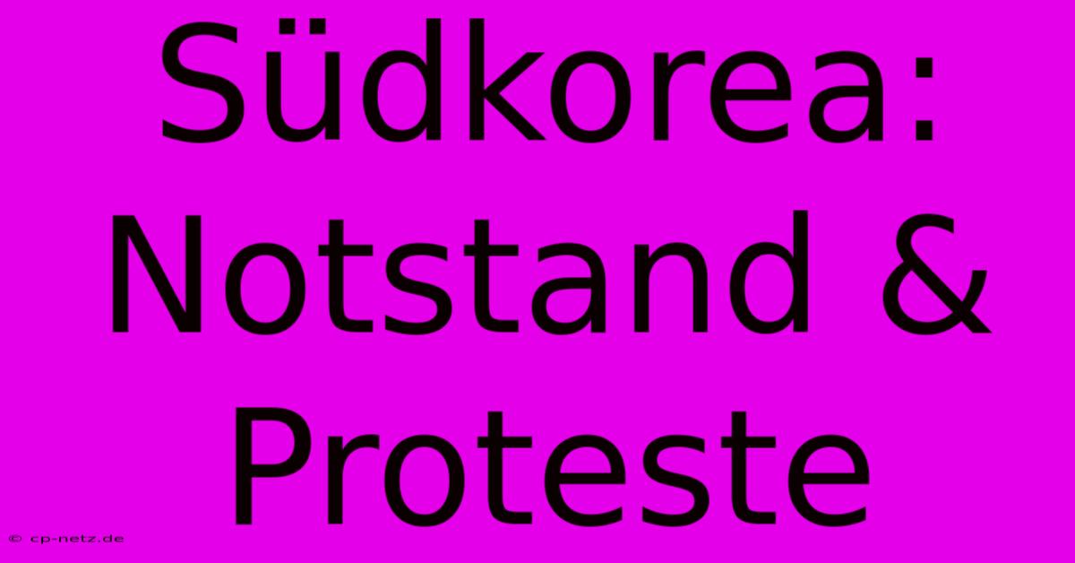 Südkorea: Notstand & Proteste