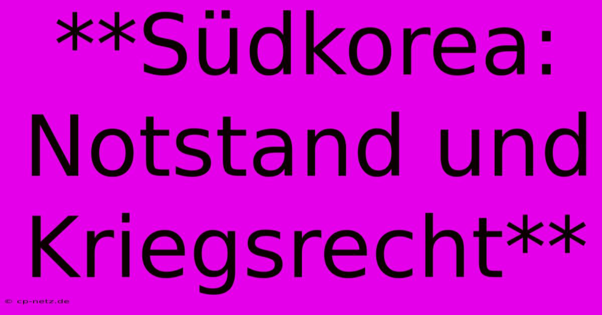 **Südkorea:  Notstand Und Kriegsrecht** 