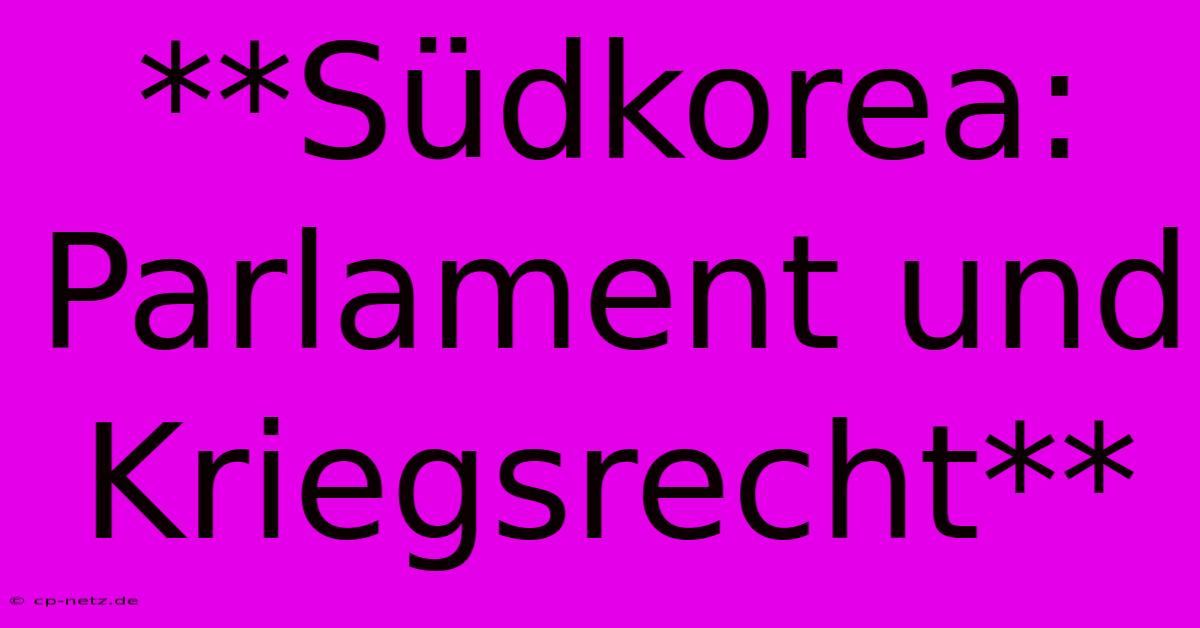 **Südkorea: Parlament Und Kriegsrecht**