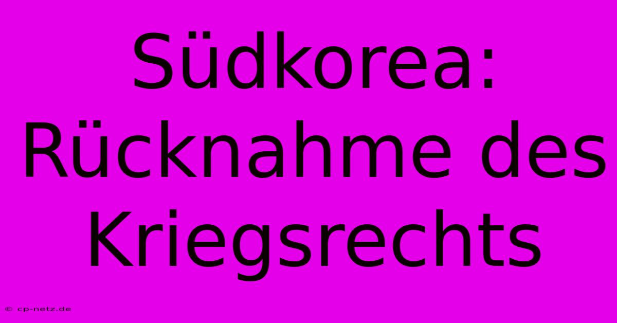 Südkorea: Rücknahme Des Kriegsrechts