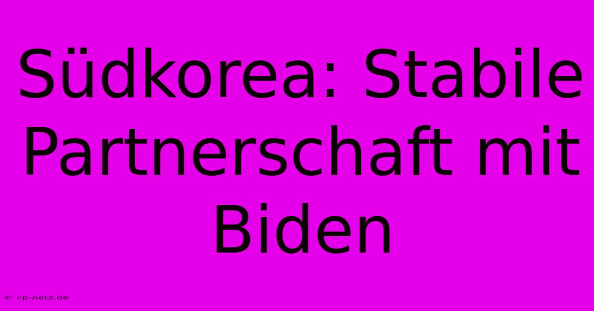 Südkorea: Stabile Partnerschaft Mit Biden