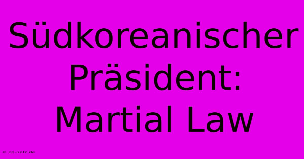 Südkoreanischer Präsident: Martial Law