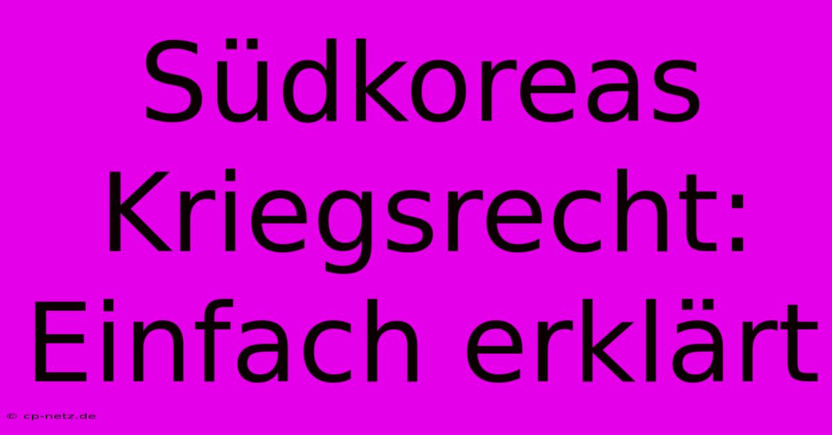 Südkoreas Kriegsrecht: Einfach Erklärt