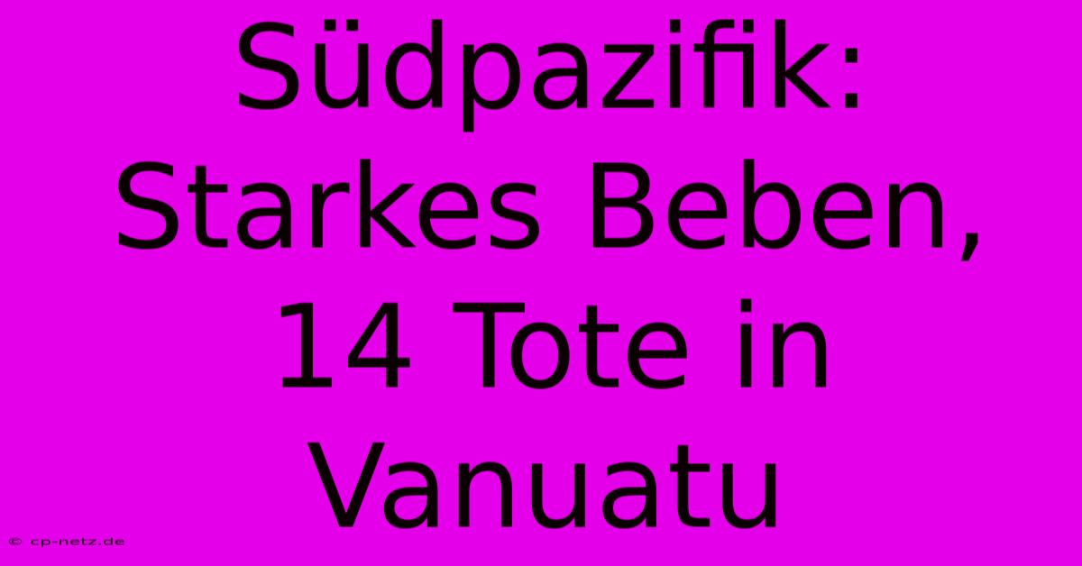 Südpazifik: Starkes Beben, 14 Tote In Vanuatu