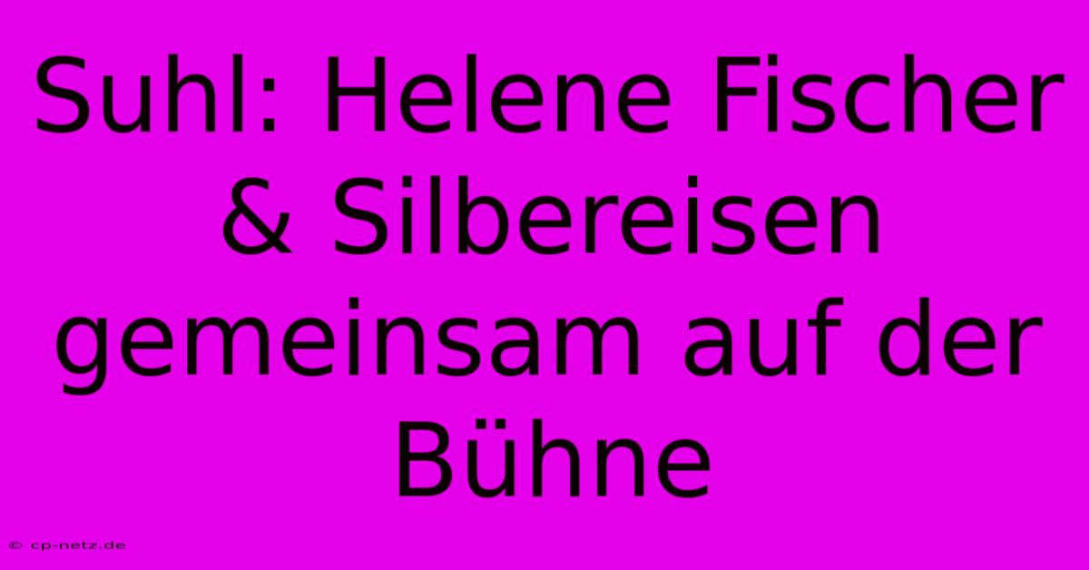 Suhl: Helene Fischer & Silbereisen Gemeinsam Auf Der Bühne