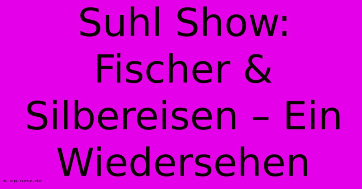 Suhl Show: Fischer & Silbereisen – Ein Wiedersehen