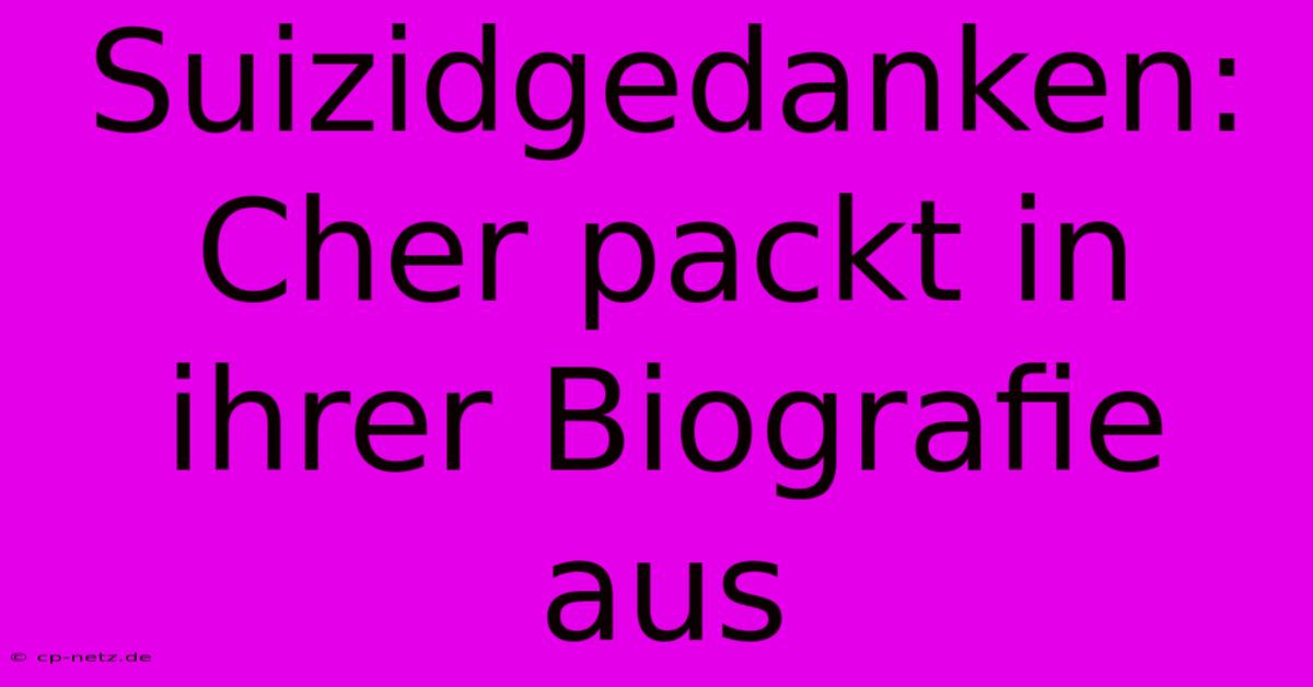 Suizidgedanken: Cher Packt In Ihrer Biografie Aus