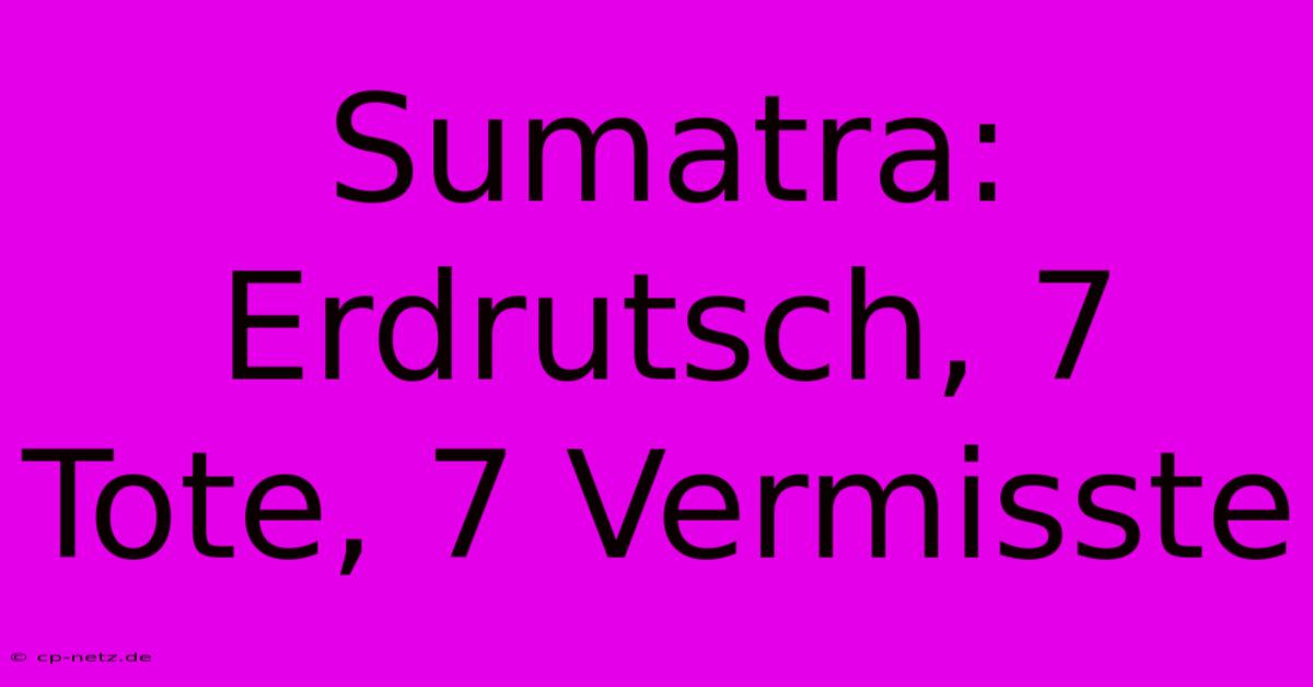 Sumatra: Erdrutsch, 7 Tote, 7 Vermisste