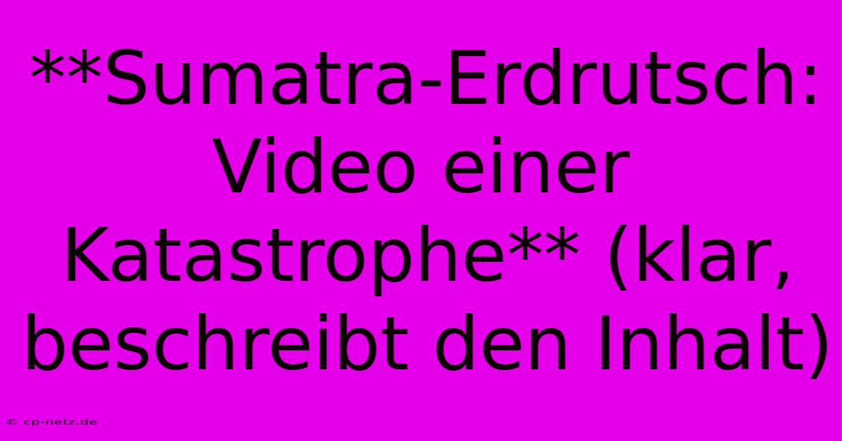 **Sumatra-Erdrutsch: Video Einer Katastrophe** (klar, Beschreibt Den Inhalt)