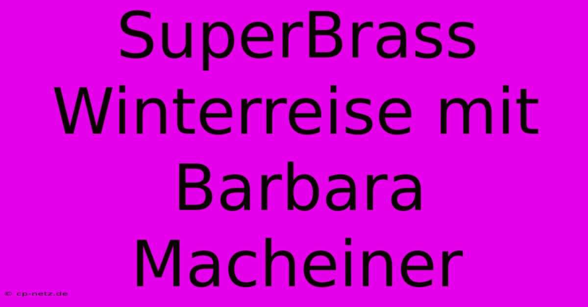 SuperBrass Winterreise Mit Barbara Macheiner