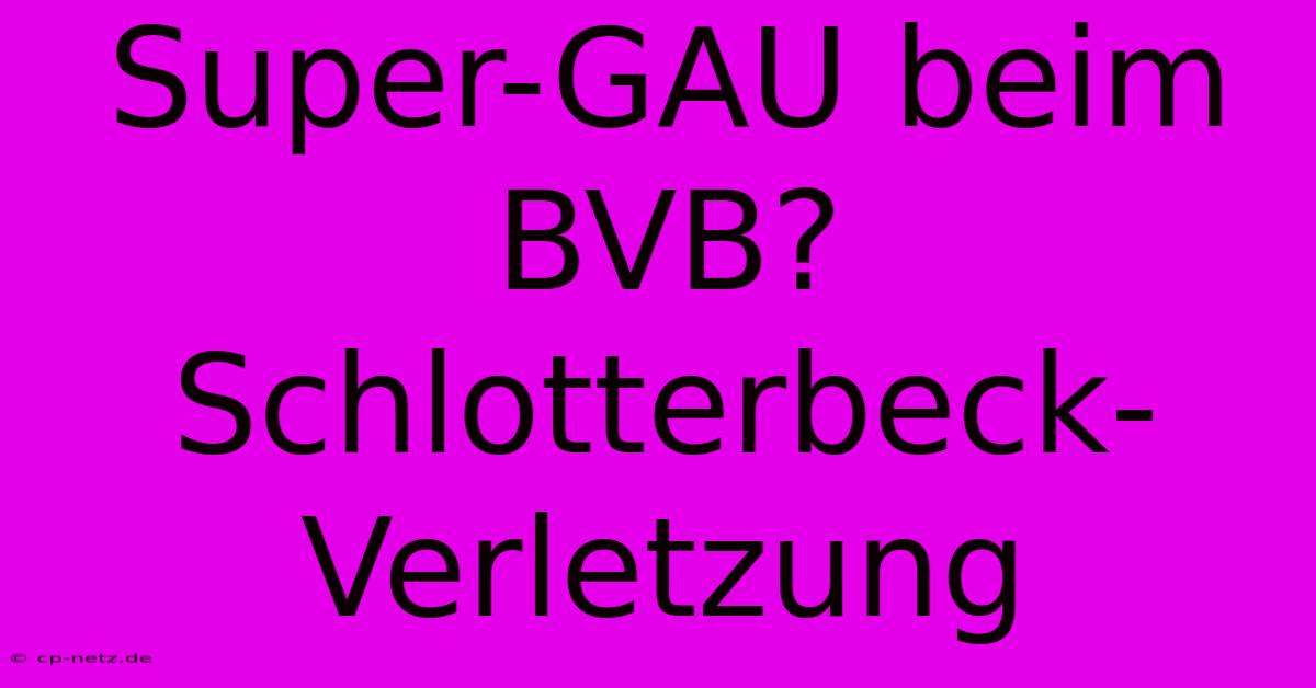 Super-GAU Beim BVB? Schlotterbeck-Verletzung