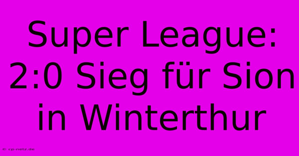 Super League: 2:0 Sieg Für Sion In Winterthur