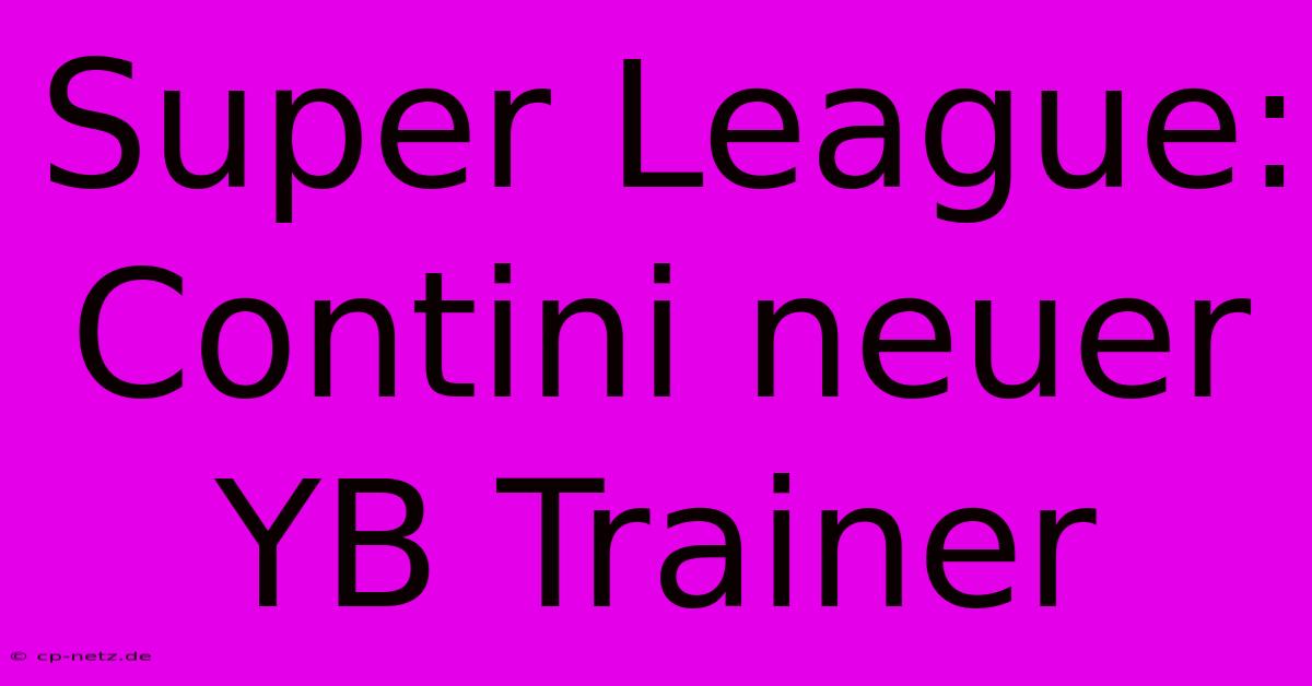 Super League: Contini Neuer YB Trainer