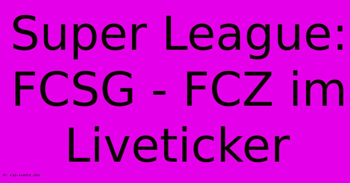 Super League: FCSG - FCZ Im Liveticker