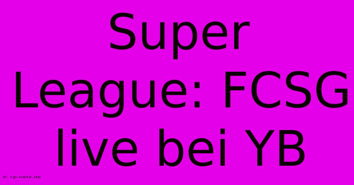 Super League: FCSG Live Bei YB