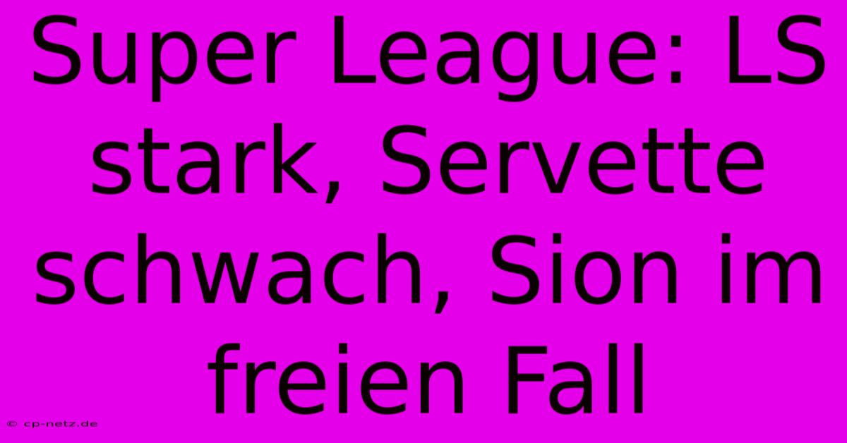 Super League: LS Stark, Servette Schwach, Sion Im Freien Fall