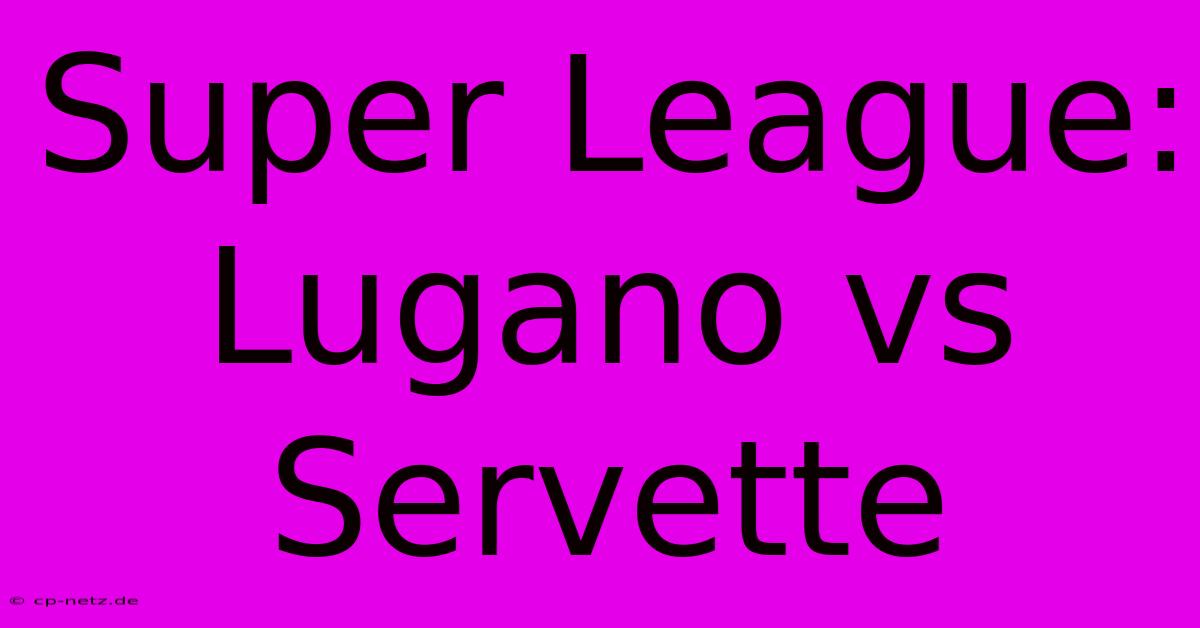 Super League: Lugano Vs Servette