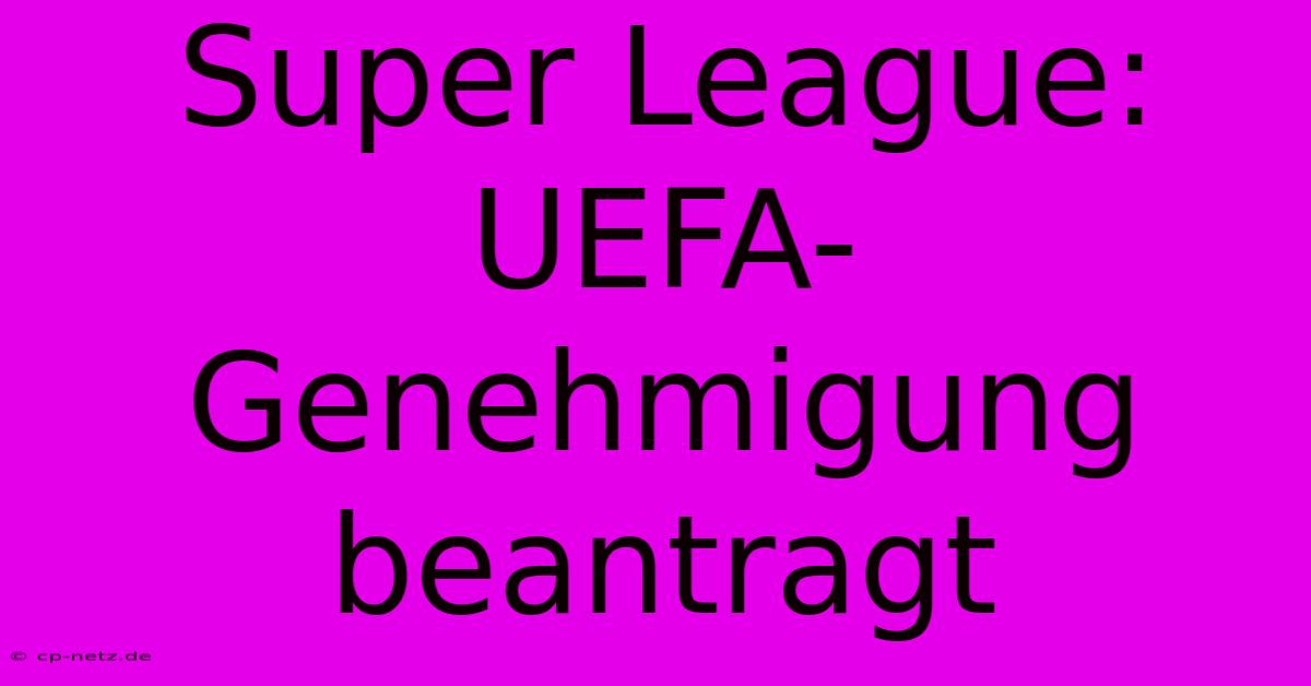 Super League: UEFA-Genehmigung Beantragt