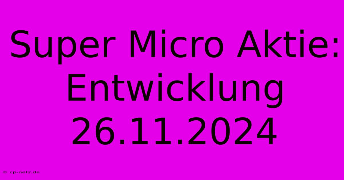 Super Micro Aktie: Entwicklung 26.11.2024