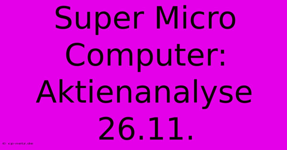 Super Micro Computer: Aktienanalyse 26.11.