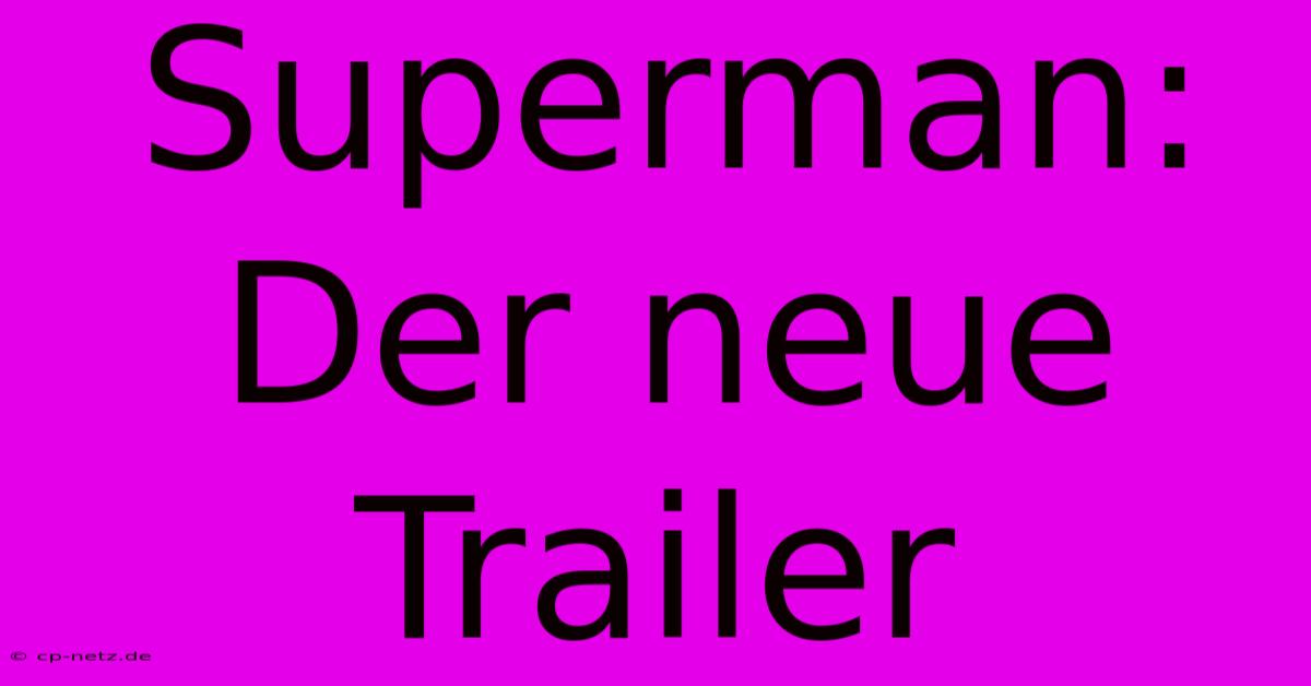 Superman: Der Neue Trailer