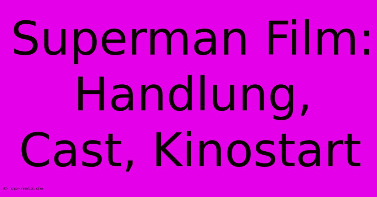 Superman Film:  Handlung, Cast, Kinostart