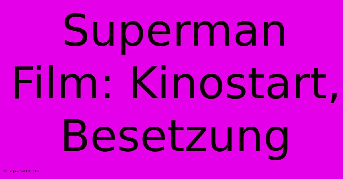 Superman Film: Kinostart, Besetzung