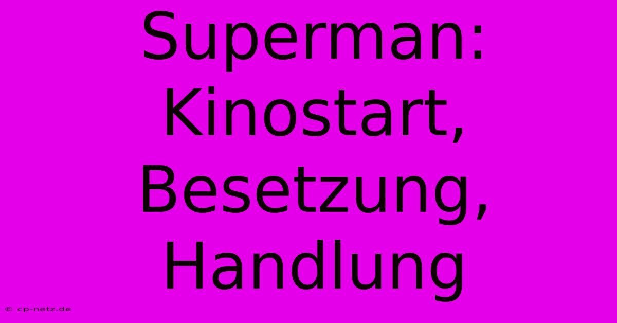 Superman: Kinostart, Besetzung, Handlung