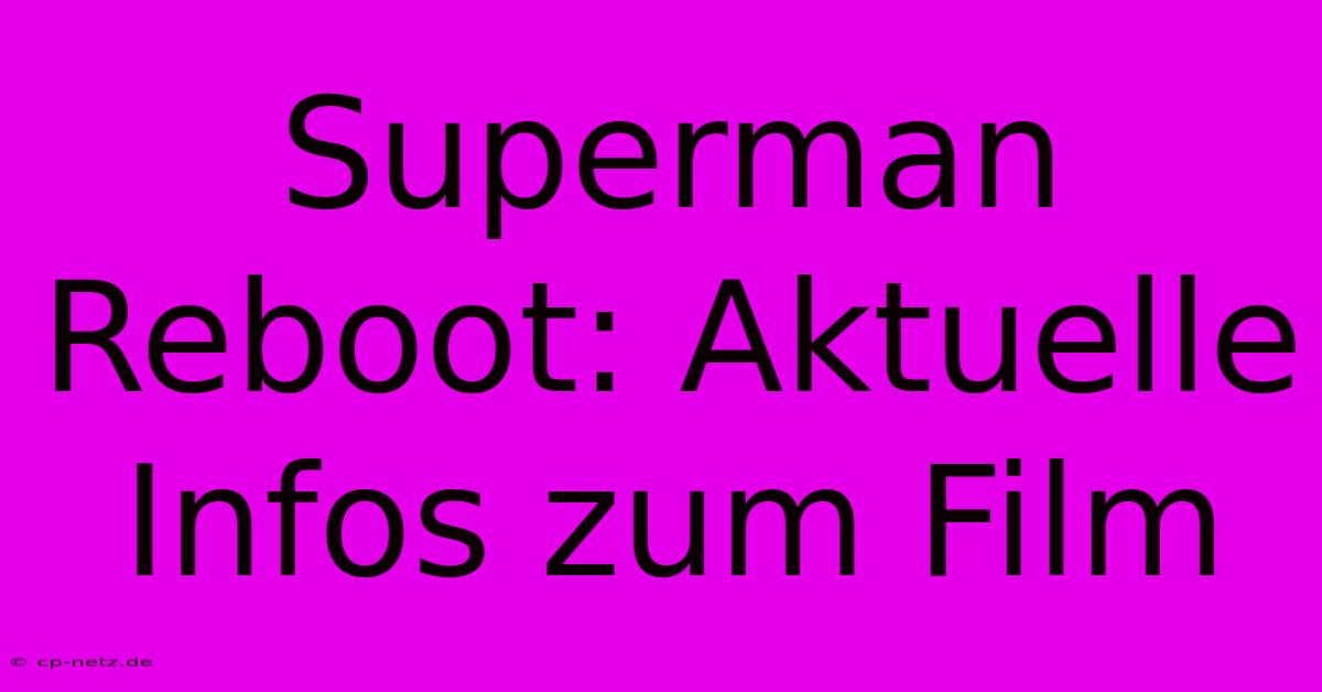 Superman Reboot: Aktuelle Infos Zum Film