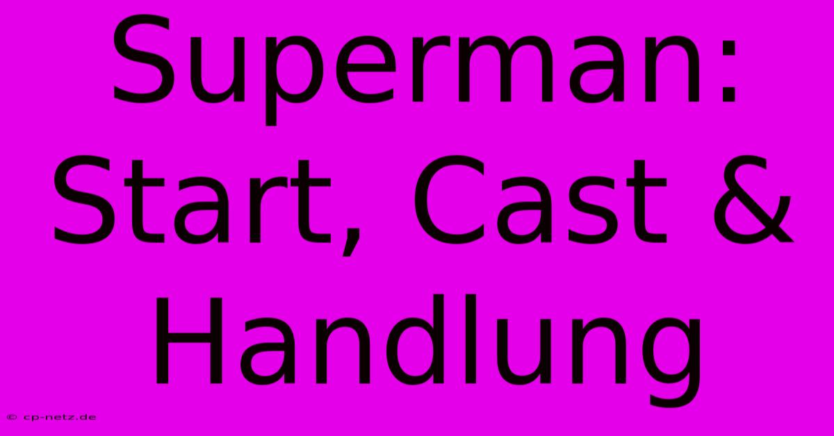 Superman: Start, Cast & Handlung