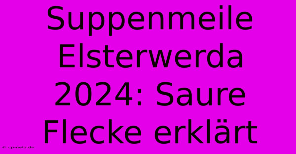 Suppenmeile Elsterwerda 2024: Saure Flecke Erklärt