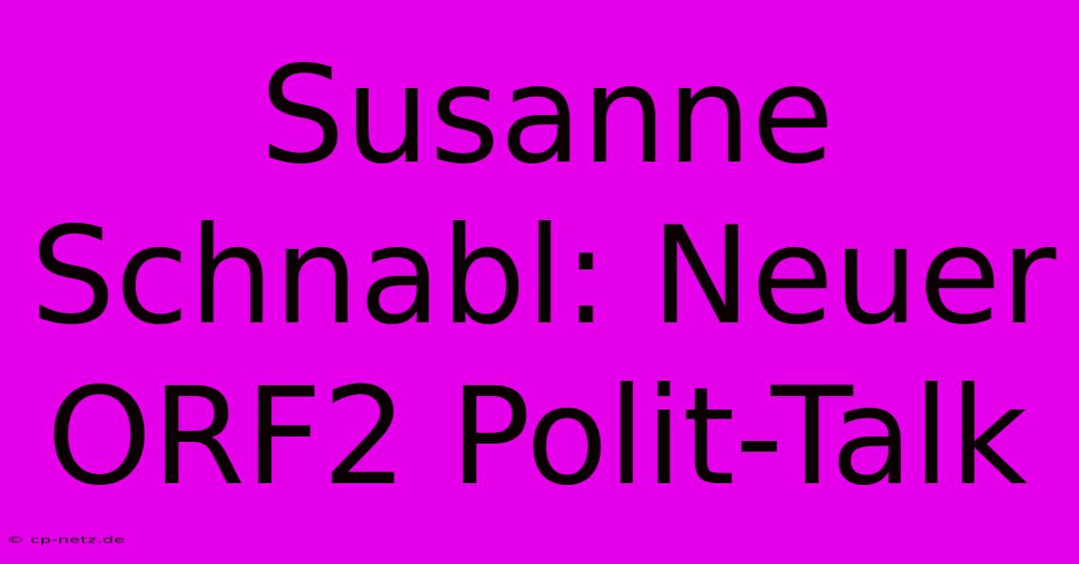 Susanne Schnabl: Neuer ORF2 Polit-Talk