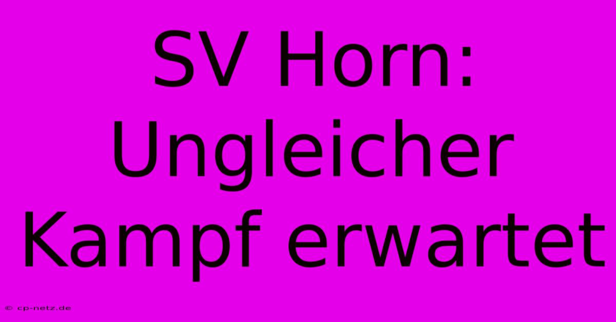 SV Horn: Ungleicher Kampf Erwartet