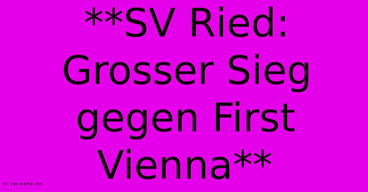 **SV Ried:  Grosser Sieg Gegen First Vienna**