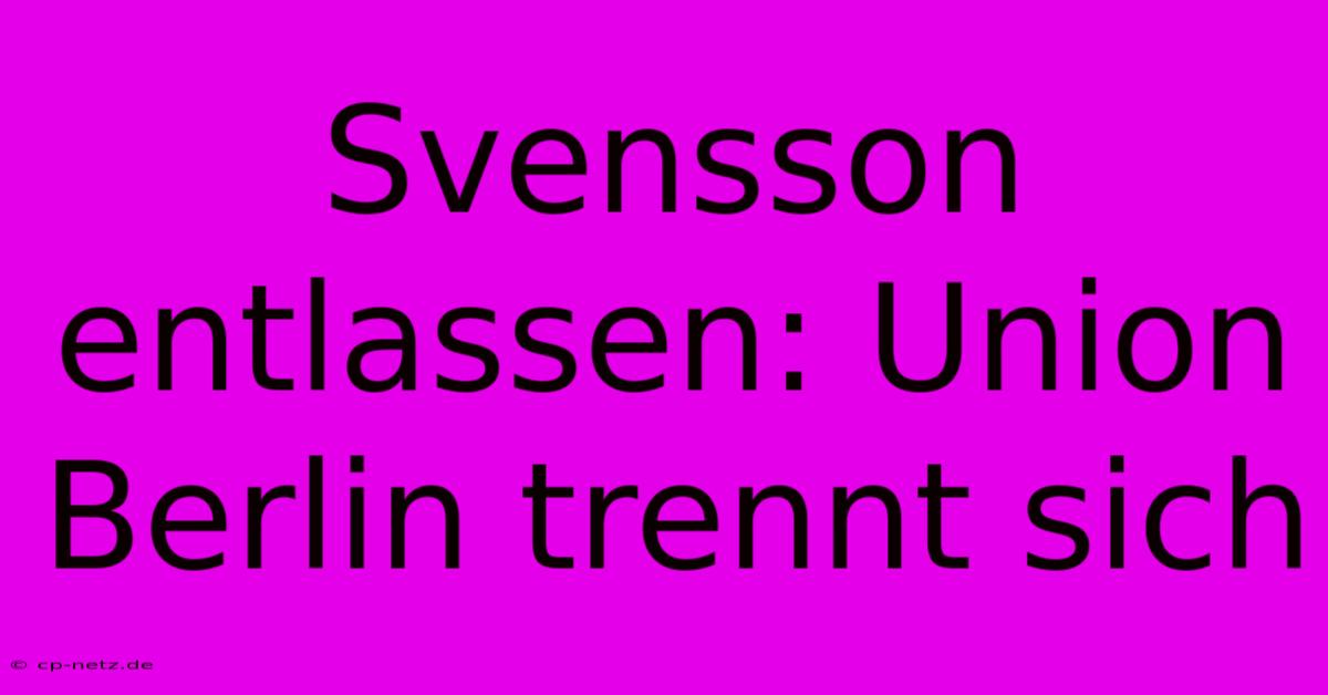 Svensson Entlassen: Union Berlin Trennt Sich