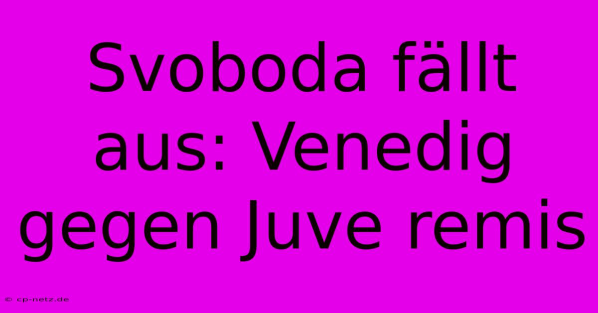 Svoboda Fällt Aus: Venedig Gegen Juve Remis