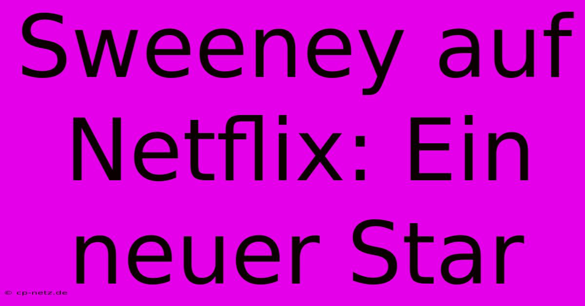 Sweeney Auf Netflix: Ein Neuer Star