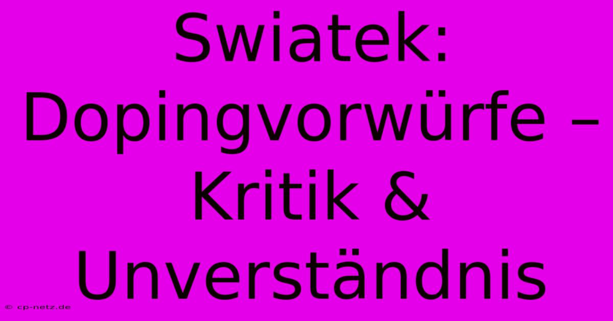 Swiatek: Dopingvorwürfe – Kritik & Unverständnis