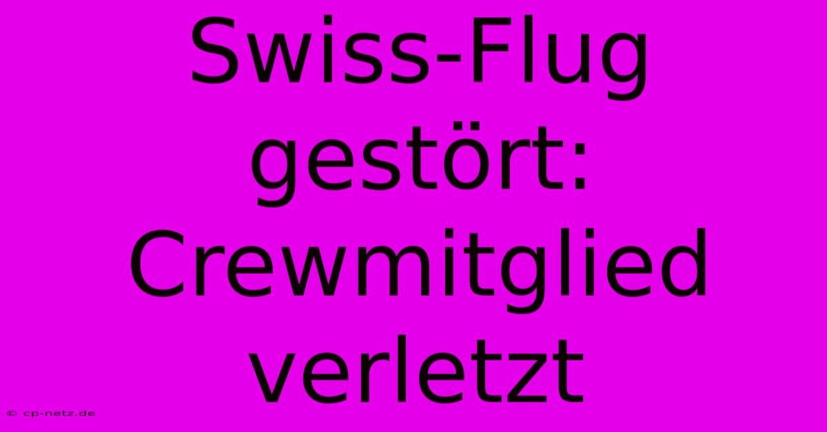 Swiss-Flug Gestört: Crewmitglied Verletzt